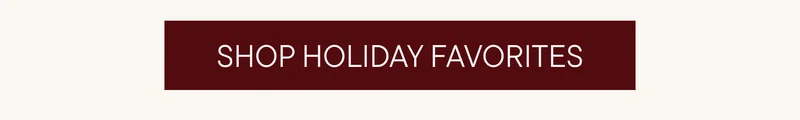 SHOP HOLIDAY FAVORITES
