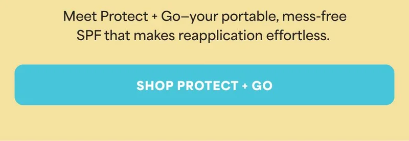 Meet Protect + Go—your portable, mess-free SPF that makes reapplication effortless. -- SHOP PROTECT + GO