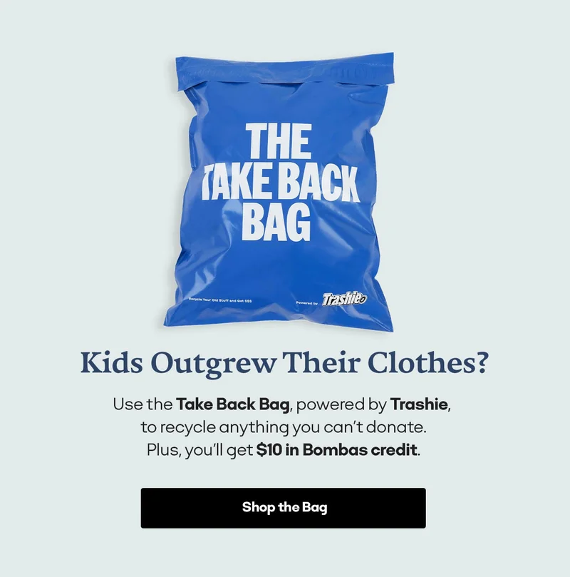 Kids Outgrew Their Clothes? Use the Take Back Bag, powered by Trashie, to recycle anything you can't donate. Plus, you'll get $10 in Bombas credit. Shop the Bag
