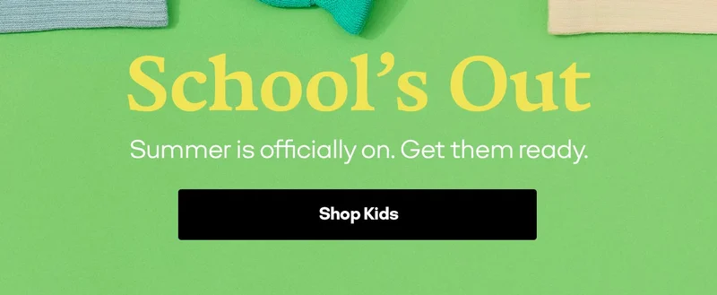 School's Out | Summer is officially on. Get them ready. Shop Kids