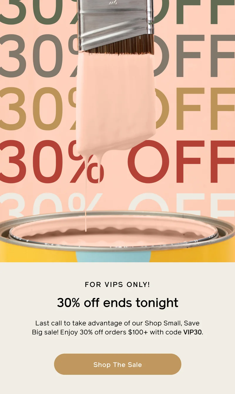 FOR VIPS ONLY! 30% off ends tonight. Last call to take advantage of our Shop Small, Save Big sale! Enjoy 30% off orders $100+ with code VIP30. Shop The Sale