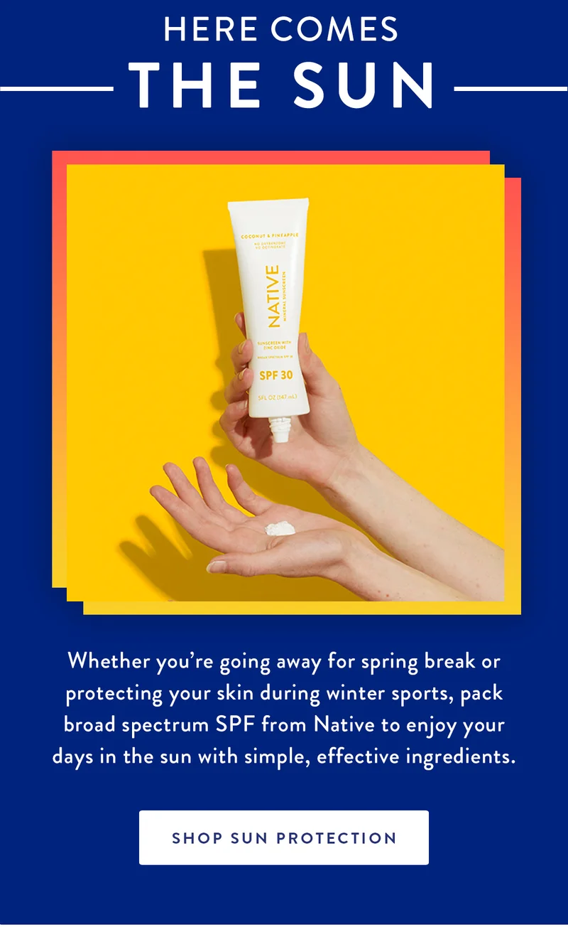 Here Comes the Sun | Whether you’re going away for spring break or protecting your skin during winter sports, pack broad spectrum SPF from Native to enjoy your days in the sun with simple, effective ingredients. | SHOP SUN PROTECTION