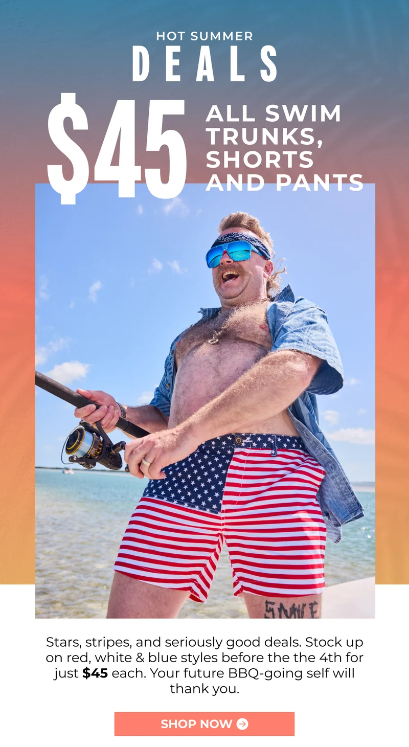 Hot Summer Deals - All Swim Trunks, Shorts and Pants are $45