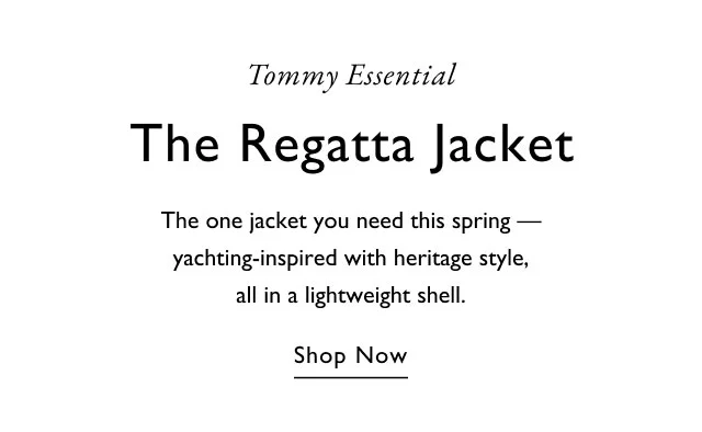 Tommy essential                                            The regatta jacket                                            The one jacket you need this spring - yachting-inspired  with heritage style, all in a lightweight shell.                                            Shop now