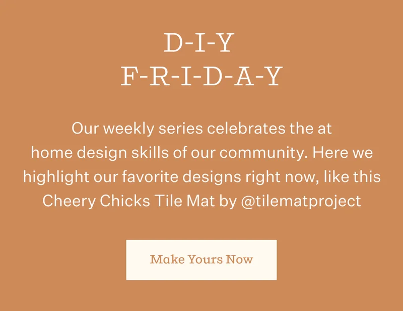 D-I-Y  F-R-I-D-A-Y  |  Our weekly series celebrates the at-home design skills of our community. Here we highlight our favorite designs right now, like this Cheery Chicks Tile Mat by @tilematproject. | Shop Tile Mats