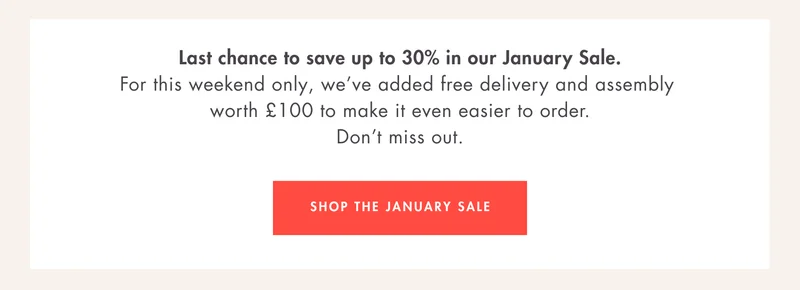 Last chance to save up to 30% and claim free delivery and assembly - shop the January Sale