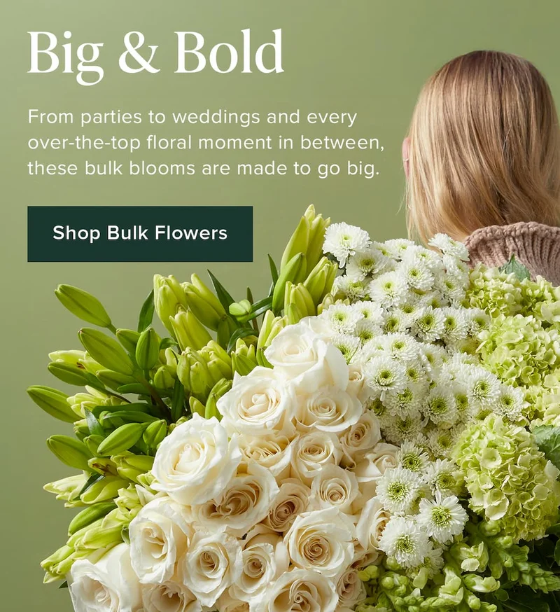 Big & Bold. From parties to weddings and every over-the-top floral moment in between, these bulk blooms are made to go big. Shop Bulk Flowers.