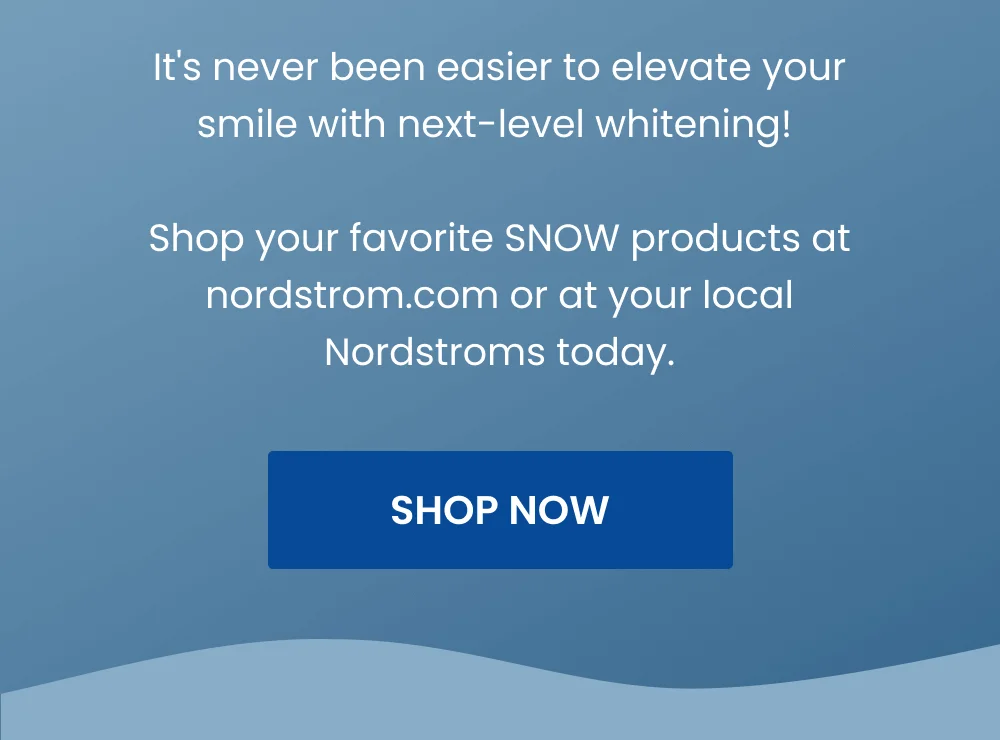It's never been easier to elevate your smile with next-level whitening!   Shop your favorite SNOW products at nordstrom.com or at your local Nordstroms today. [SHOP NOW]