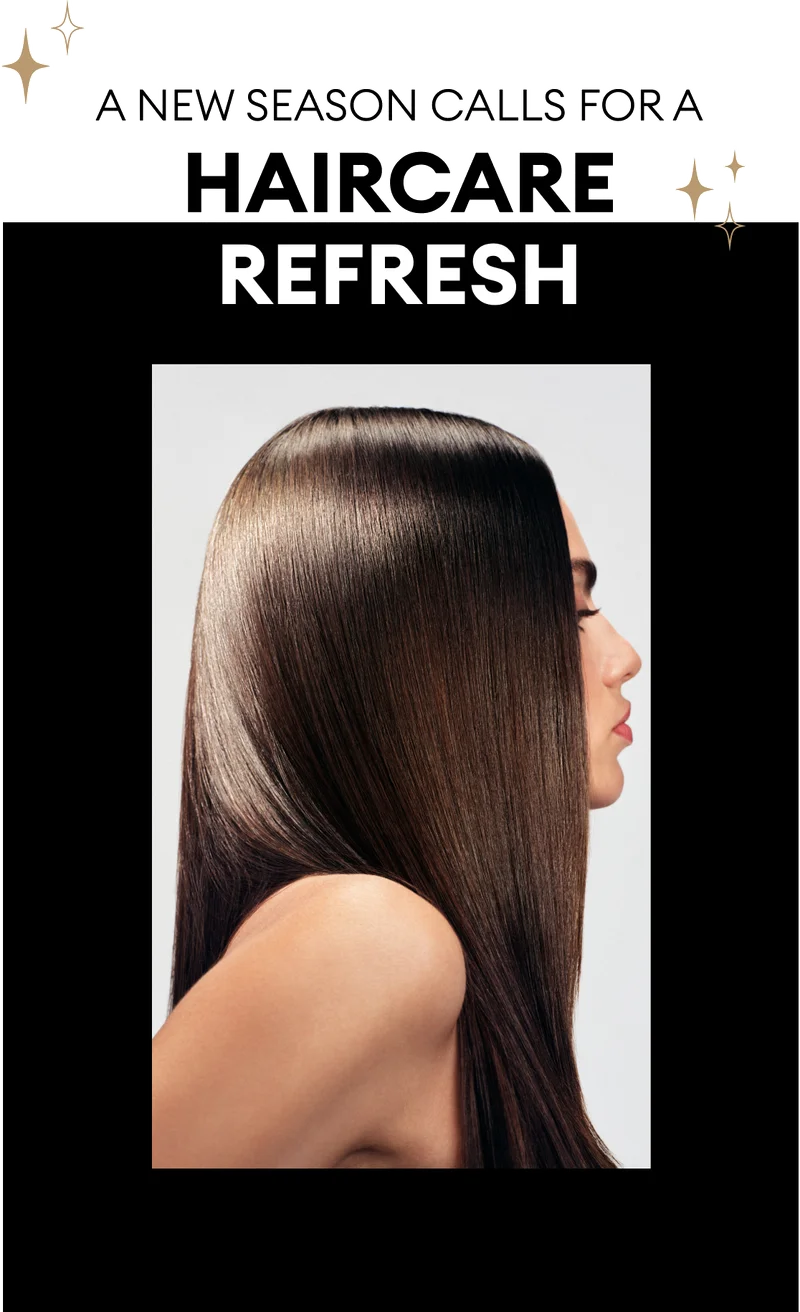 a new season calls for a
haircare
refresh