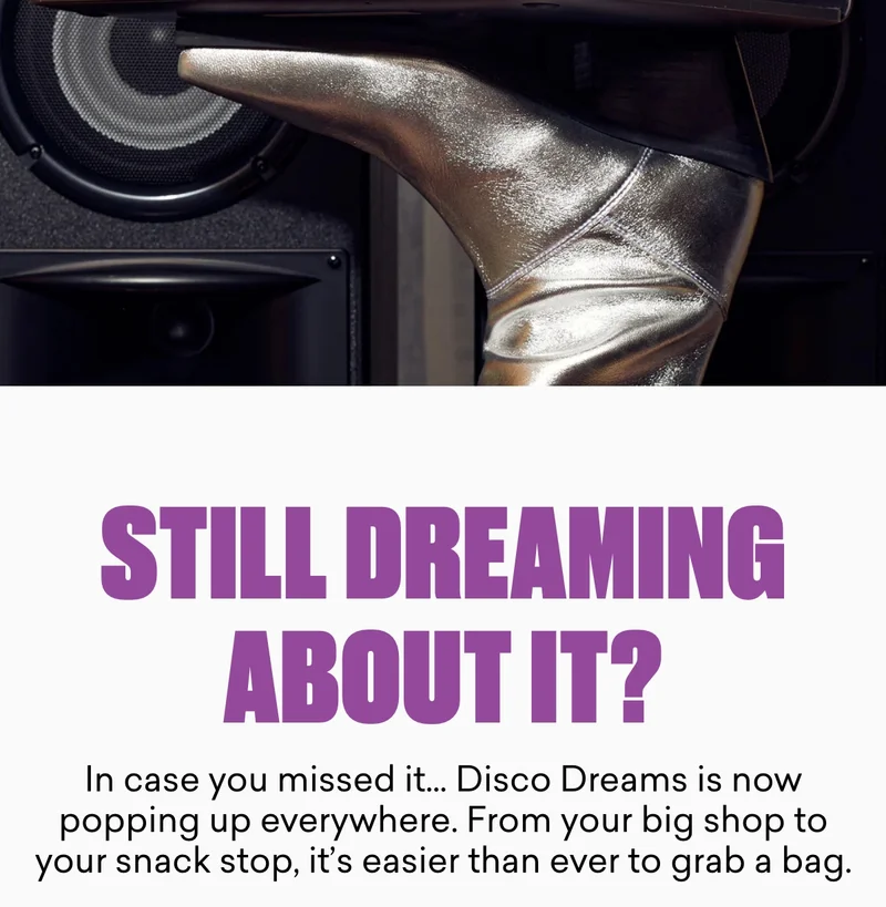 In case you missed it… Disco Dreams is now popping up everywhere. From your big shop to your snack stop, it’s easier than ever to grab a bag.Still dreaming about it?