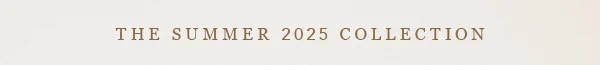 The Summer 2025 Collection