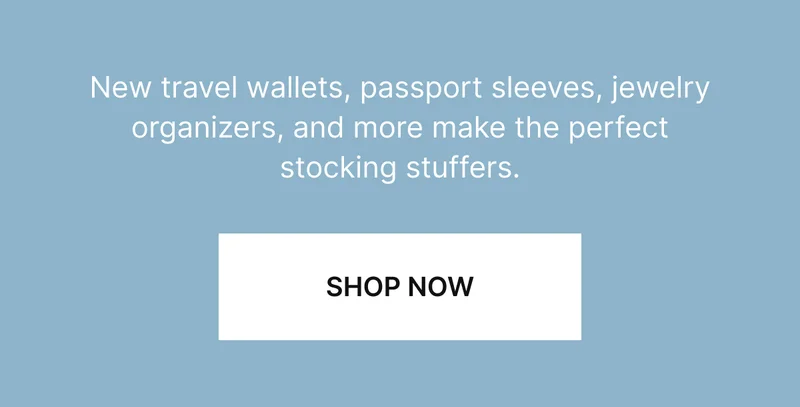New travel wallets, passport sleeves, jewelry organizers, and more make the perfect stocking stuffers.