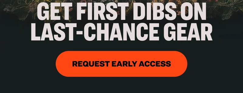 GET FIRST DIBS ON LAST-CHANCE GEAR REQUEST EARLY ACCESS