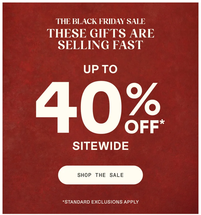 The Black Friday Sale These Gifts are Selling Fast. Up to 40% off sitewide. Shop the sale