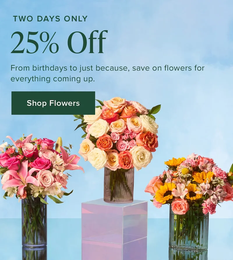 Two Days Only: 25% Off. From birthdays to just because, save on flowers for everything coming up. Shop Flowers