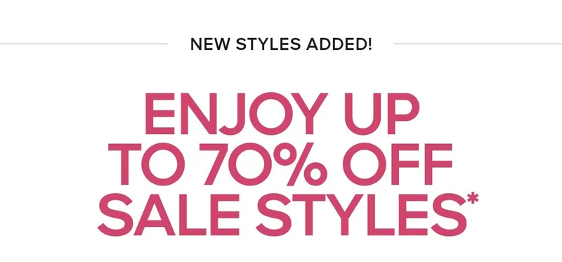 NEW STYLES ADDED ENJOY UP TO 70% OFF SALE STYLES*