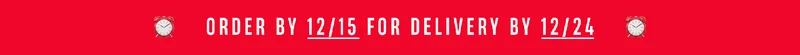 Order by 12/15 For Delivery by 12/24 Order by 12/15 For Delivery by 12/24