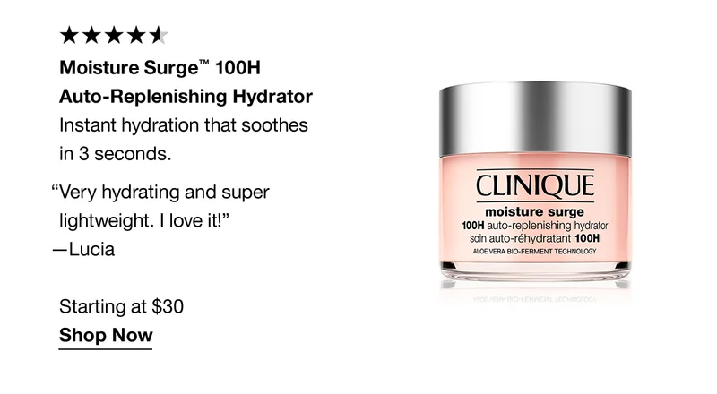 Moisture Surge™ 100H Auto-Replenishing Hydrator | Instant hydration that soothes in 3 seconds. “Very hydrating and superlight weight. I love it!”  —Lucia | Starting at $30 | Shop Now
