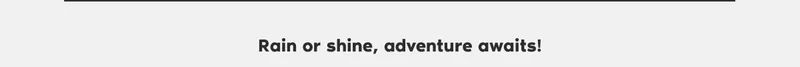 Rain or shine, adventure awaits!