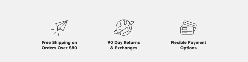 Free Shipping on Orders Over $80, 90 Day Returns & Exchanges, Flexible Payment Options