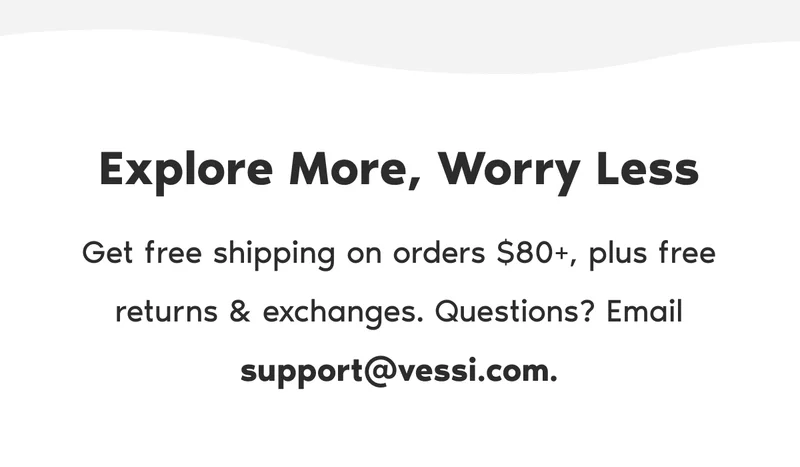 Explore More, Worry Less. Get free shipping on orders $80+, plus free returns & exchanges. Questions? Email support@vessi.com.