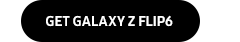 GET GALAXY Z FLIP6