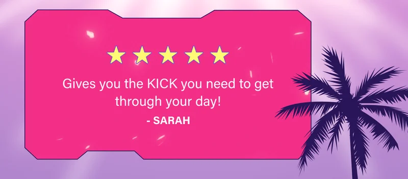 Gives you the KICK you need to get through your day! -Sarah