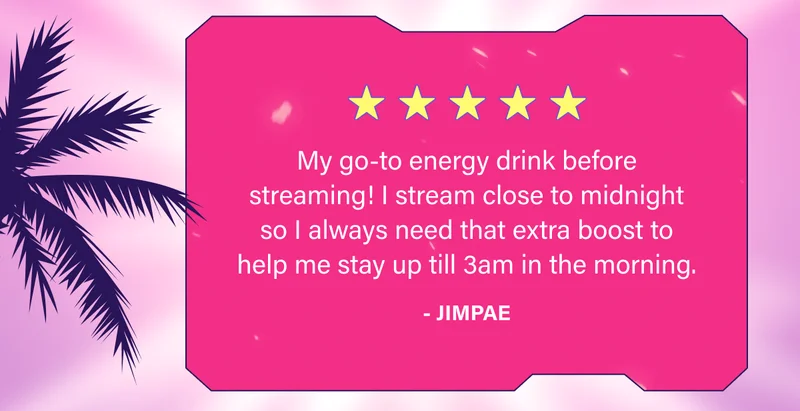 My go-to energy drink before streaming! I stream close to midnight so I always need that extra boost to help me stay up till 3am in the morning. -Jimpae