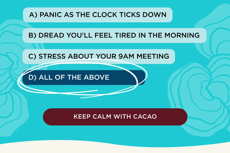 A) PANIC AS THE CLOCK TICKS DOWN, B) DREAD YOU'LL FEEL TIRED IN THE MORNING, C) STRESS ABOUT YOUR 9AM MEETING, D) ALL OF THE ABOVE - KEEP CALM WITH CACAO