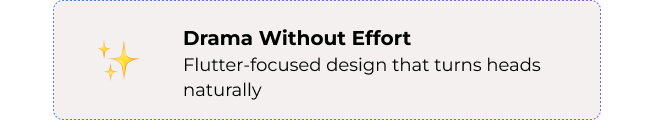 Drama Without Effort: Flutter-focused design that turns heads naturally