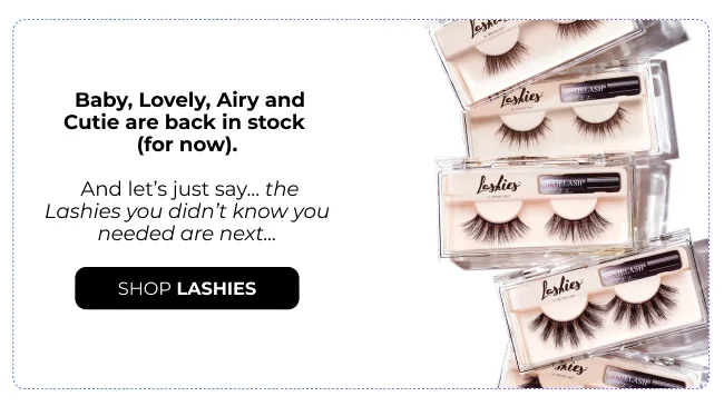 Baby, Lovely, Airy and Cutie are back in stock  (for now).   And let’s just say… the Lashies you didn’t know you needed are next...