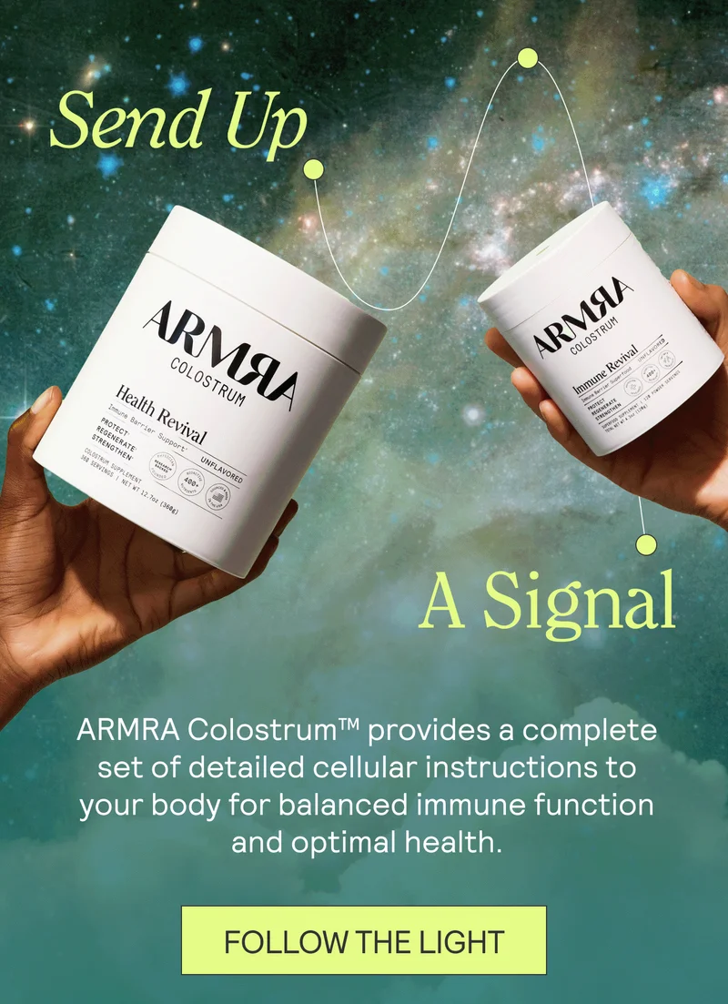 Send Up A Signal. ARMRA Colostrum™ provides a complete set of detailed cellular instructions to your body for balanced immune function and optimal health. FOLLOW THE LIGHT.