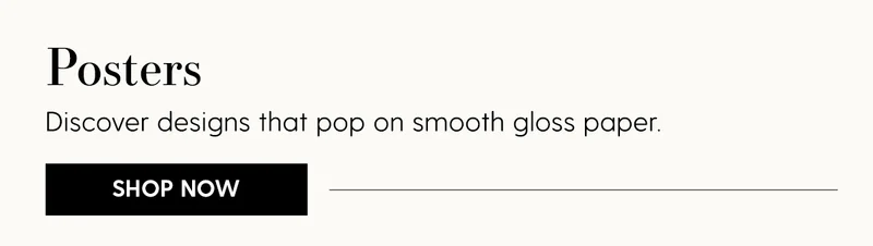 Posters | Discover designs that pop on smooth gloss paper. | Shop Now