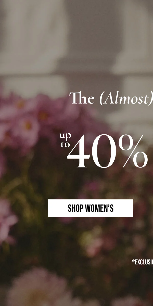 The (Almost) Spring Sale | up to 40% OFF | SHOP WOMENS | *EXCLUSIONS APPLY.