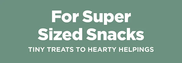 For Super Sized Snacks