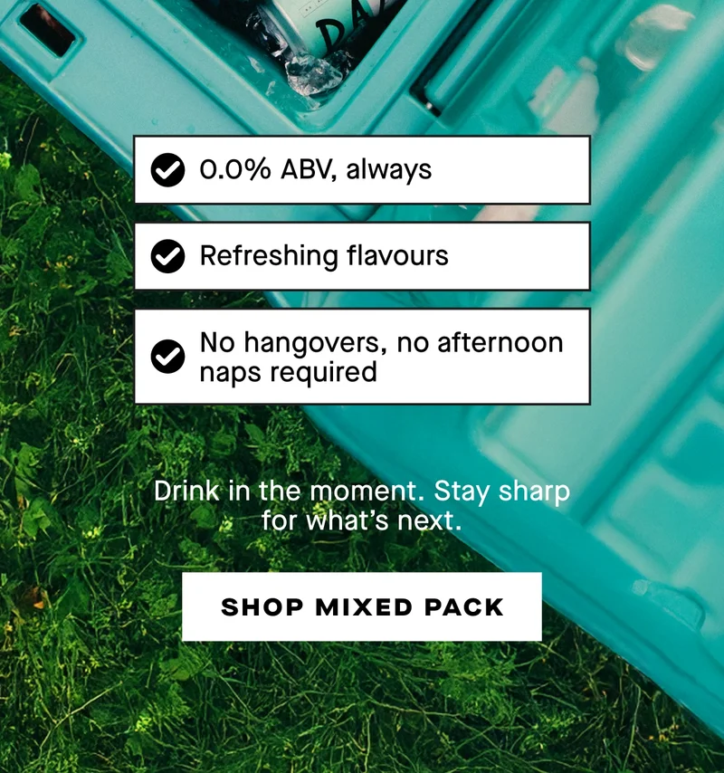 - 0.0% ABV, always - Refreshing flavours - No hangovers, no afternoon naps required  Drink in the moment. Stay sharp for what’s next.