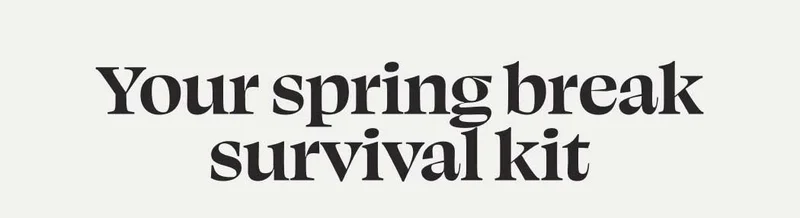 Your spring break survival Kit