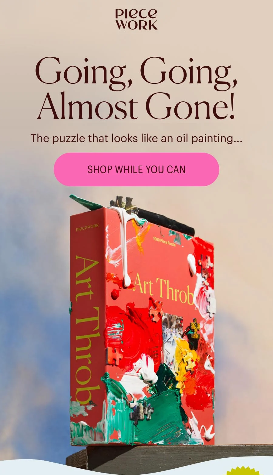 Piecework: Going, Going, Almost Gone! The puzzle that looks like an oil painting... Shop While You Can