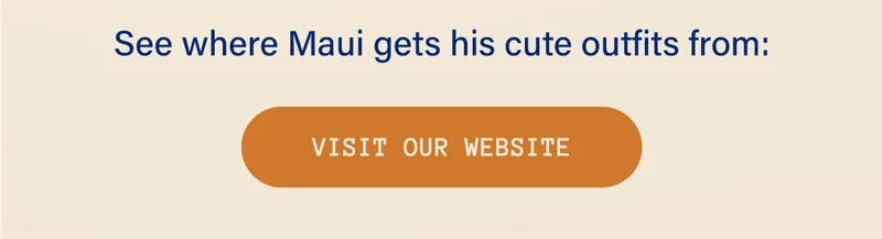 See where Maui gets his cute outfits from: Visit Our Website