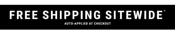 Free Shipping Sitewide* Auto-Applied at Checkout
