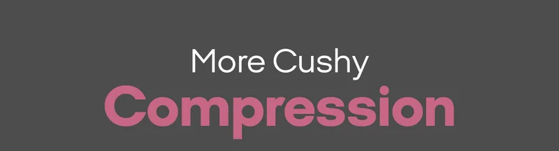 More Cushy Compression