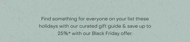 Find something for everyone on your list these holidays with our curated gift guide & save up to $240* with our Black Friday offer.