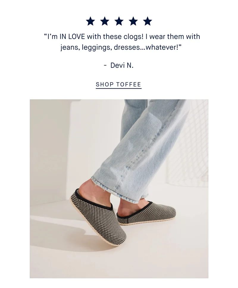 ★★★★★ “I’m IN LOVE with these clogs! I wear them with jeans, leggings, dresses…whatever!” - Devi N. SHOP TOFFEE