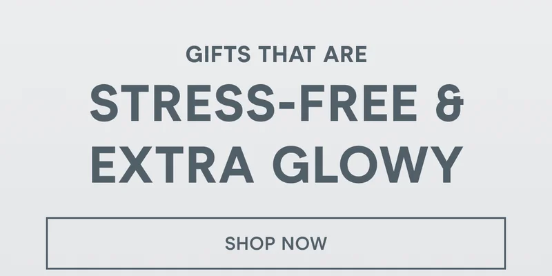 Gifts That Are Stress-Free & Extra Glowy! Click here to shop now!