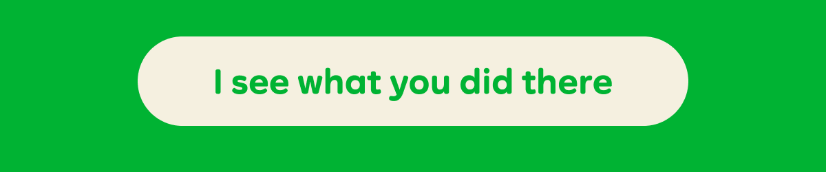 Button: I see what you did there
