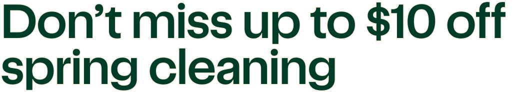 Don’t miss up to $10 off spring cleaning