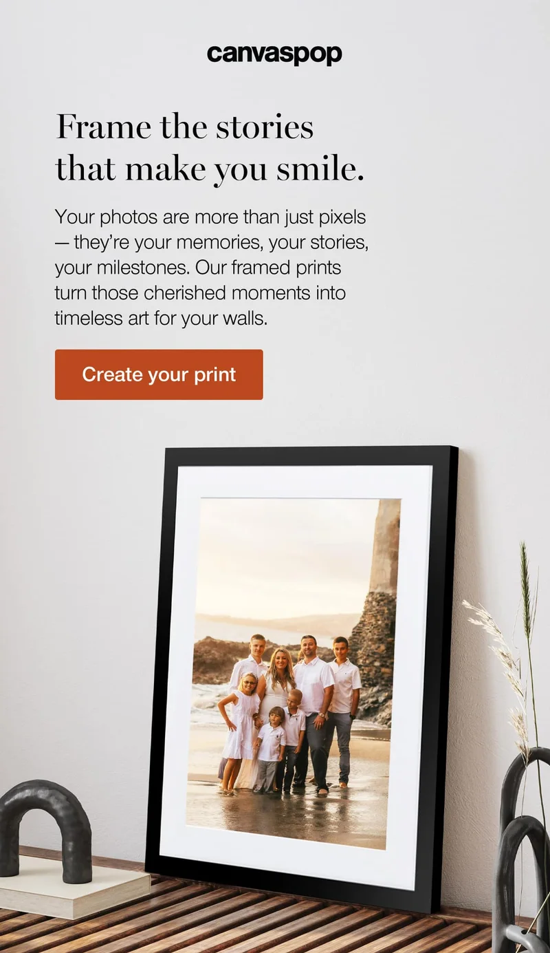 Frame the stories that make you smile. Your photos are more than just pixels — they're your memories, your stories, your milestones. Our framed prints turn those cherished moments into timeless art for your walls.
