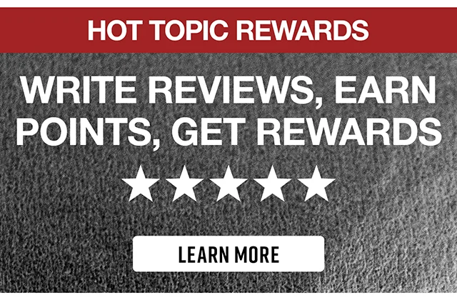 Hot Topic Rewards. Write Reviews - Earn Points - Get Rewards. Learn More