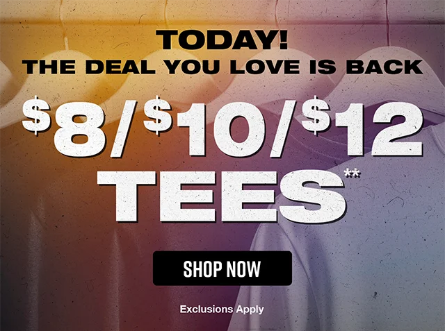 Today! The Deal You Love Is Back. 8, 10, and 12 Dollar Tees. Exclusions Apply. Shop Now