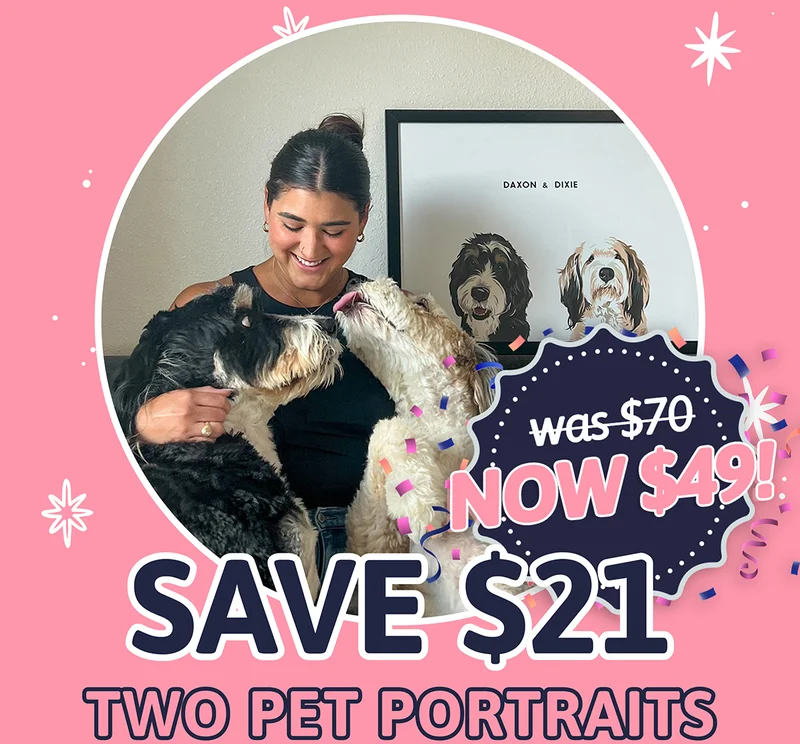 Two Pet Portraits. was $70, NOW $49. SAVE $21 in our Black Friday Sale